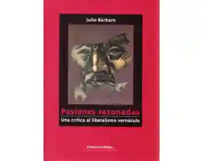 Pasiones Razonadas. Una Crítica al Liberalismo Vernáculo