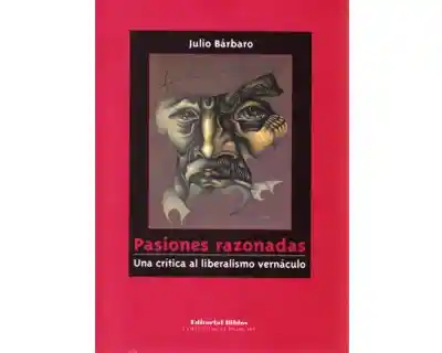 Pasiones Razonadas. Una Crítica al Liberalismo Vernáculo