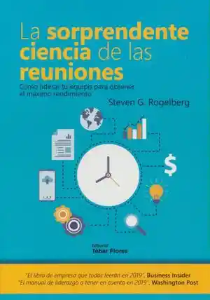 La Sorprendente Ciencia de Las Reuniones. Cómo Liderar Tu Equipo Para Obtener El Máximo Rendimiento