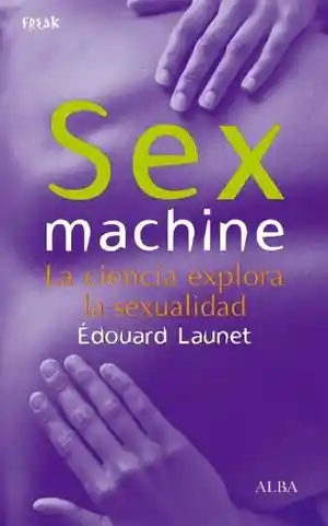 Sex Machine. La Ciencia Explora La Sexualidad