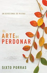 El Arte de Perdonar - Sixto Porras