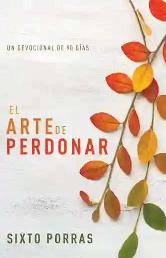 El Arte de Perdonar - Sixto Porras