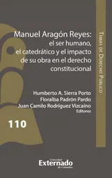 Manuel Aragón Reyes: El Ser Humano El Catedrático y El Impacto de Su Obra en El Derecho Constituc..