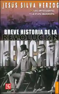 Breve historia de la revolución mexicana, I. Los antecedentes y la etapa maderista (Edición de Bolsillo)