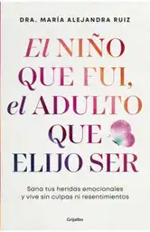 Niño Que Fui el Adulto Que Elijo Ser - Dra. María Alejandra Ruiz