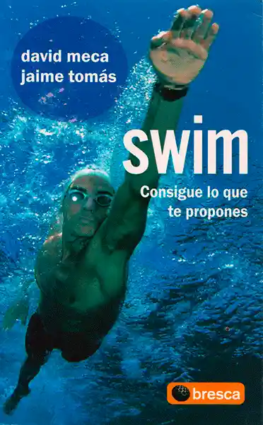 Swim. Consigue lo Que te Propones - David Meca/ Jaime Tomás