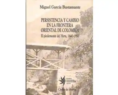 Persistencia y Cambio en la Frontera Oriental de Colombia