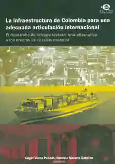 La infraestructura de Colombia para una adecuada articulación internacional. El desarrollo de infraestructura. Una alternativa a los efectos de la crisis mundial
