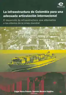 La infraestructura de Colombia para una adecuada articulación internacional. El desarrollo de infraestructura. Una alternativa a los efectos de la crisis mundial