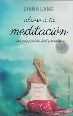 Abrirse a la meditación una guía práctica fácil y sencilla