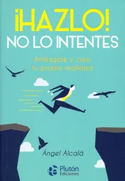 ¡Hazlo! No lo intentes. Arriésgate y crea tu propia realidad