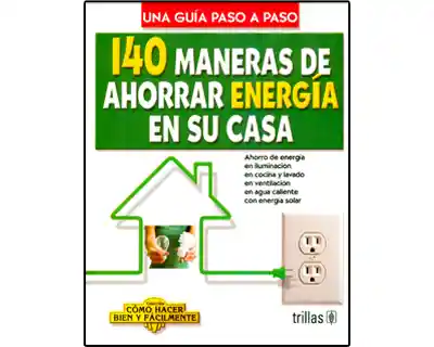 140 Maneras de Ahorrar Energía en su Casa. Una Guía Paso a Paso