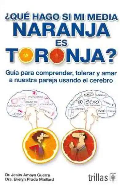 ?Qu? hago si mi media naranja es toronja? Gu?a para comprender, tolerar y amar a nuestra pareja usando el cerebro