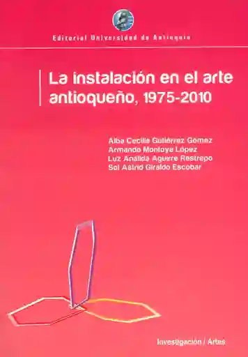 La Instalación en el Arte Antioqueño 1975 - 2010 - VV.AA