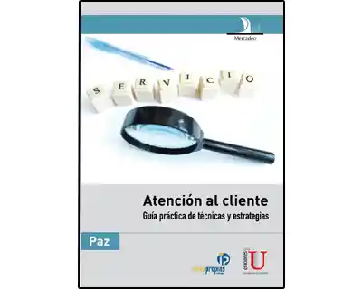 Atención al cliente. Guía práctica de técnicas y estrategias