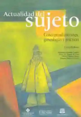 Actualidad del sujeto. Conceptualizaciones, genealogías y prácticas
