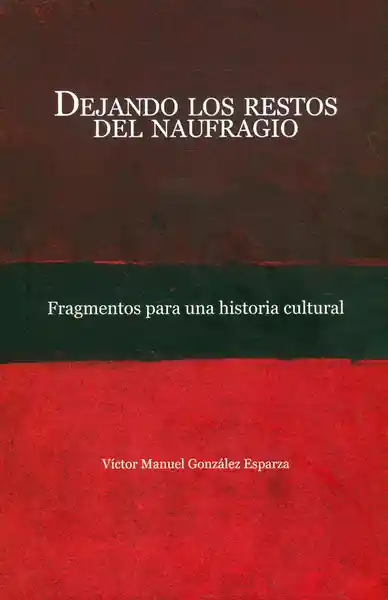 Dejando los restos del naufragio. Fragmentos para una historia cultural