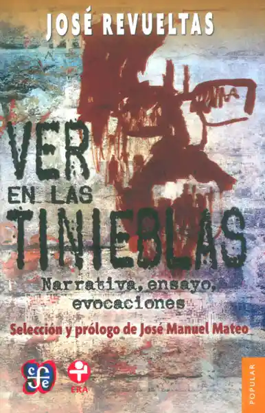 Ver en las tinieblas. Narrativa, ensayo, evocaciones