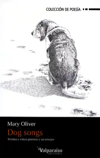 Dog Songs. Treinta y Cinco Poemas y un Ensayo - Mary Oliver