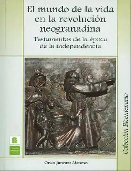 El mundo de la vida en la revolución neogranadina. Testamentos de la época de la independencia