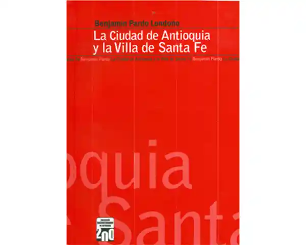 La Ciudad de Antioquia y la Villa de Santa fé - Benjamín Pardo