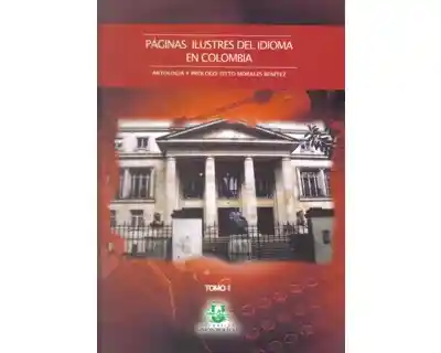Páginas Ilustres Del Idioma en Colombia. Tomo I