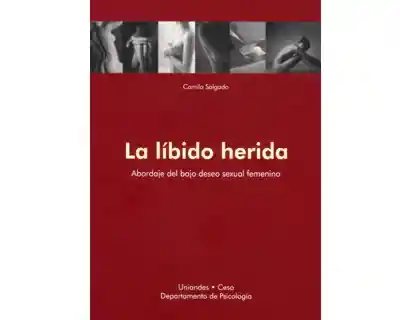 La Líbido Herida. Abordaje Del Bajo Deseo Sexual Femenino