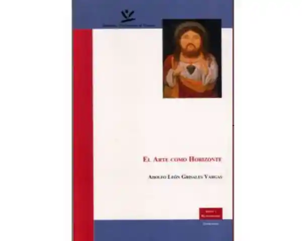 El Arte Como Horizonte - Adolfo León Grisales Vargas