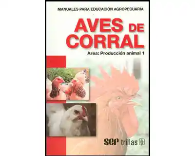 Aves de corral. Manuales para producción agropecuaria. Área: Producción animal 1