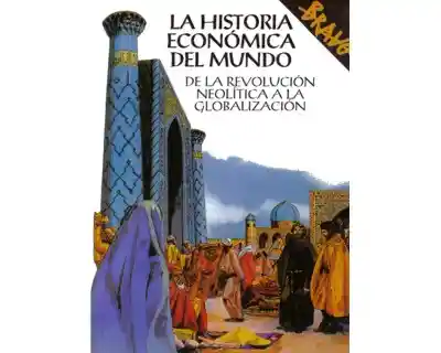 La Historia Económica Del Mundo. De la Revolución Neolítica