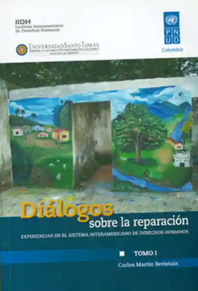 Diálogos sobre la reparación. Experiencias en el Sistema Interamericano de Derechos Humanos. Tomo I