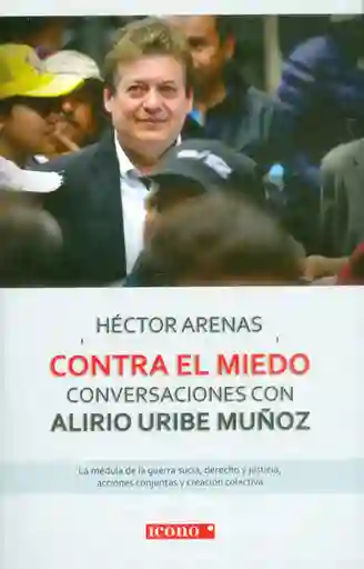 Contra el Miedo Conversaciones Con Alirio Uribe - Héctor Arenas