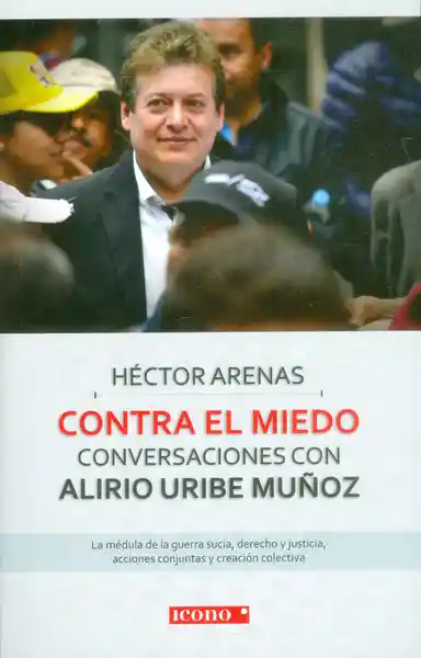 Contra el Miedo Conversaciones Con Alirio Uribe - Héctor Arenas