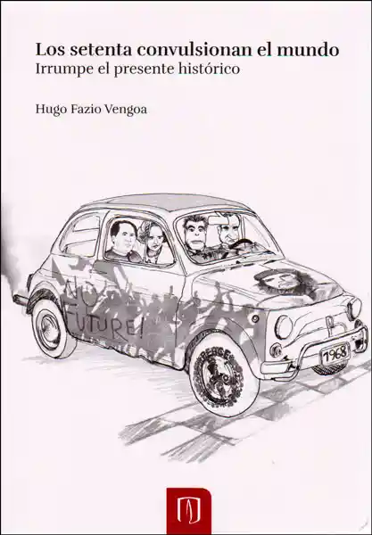 Los Setenta Convulsionan el Mundo. Irrumpe el Presente Histórico