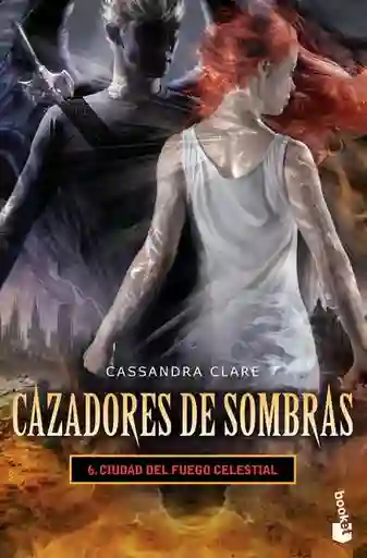 Cazadores de Sombras 6. Ciudad Del Fuego Celestial - Booket