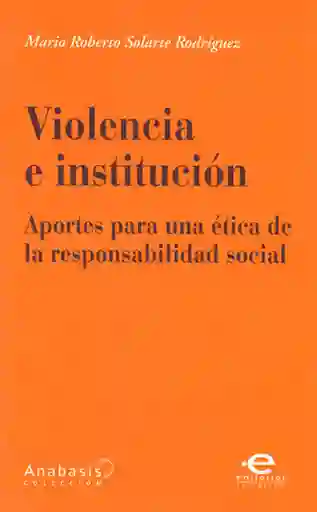 Violencia e institución. Aportes para una ética de la responsabilidad social