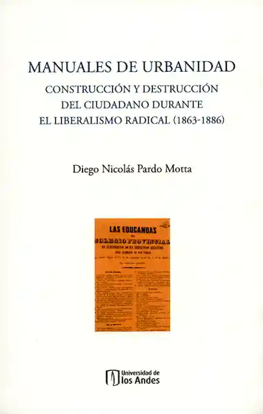 Manuales de urbanidad. Construcción y destrucción del ciudadano durante el liberalismo radical ( 1863-1886)