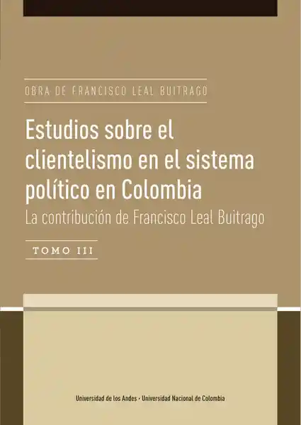 Estudios sobre el clientelismo en el sistema político en Colombia Tomo III . La contribución de Francisco Leal Buitrago