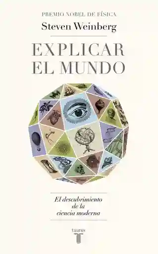 Explicar el Mundo - Weinberg Steven
