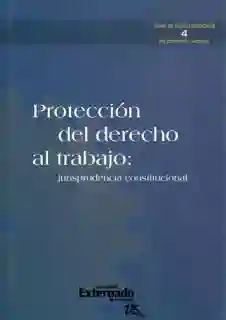 Protección Del Derecho al Trabajo. Jurisprudencia Constitucional