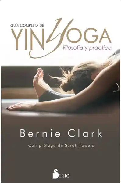 Guía Completa de Yin Yoga Filosofía y Práctica - Bernie Clark