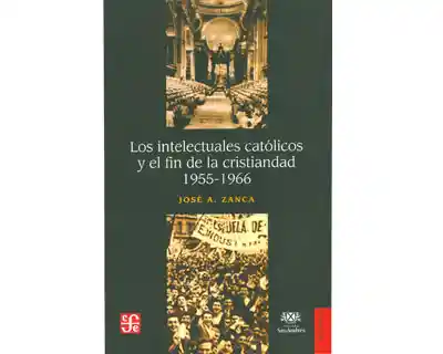 Los Intelectuales Católicos y el Fin de la Cristiandad 1955-1966