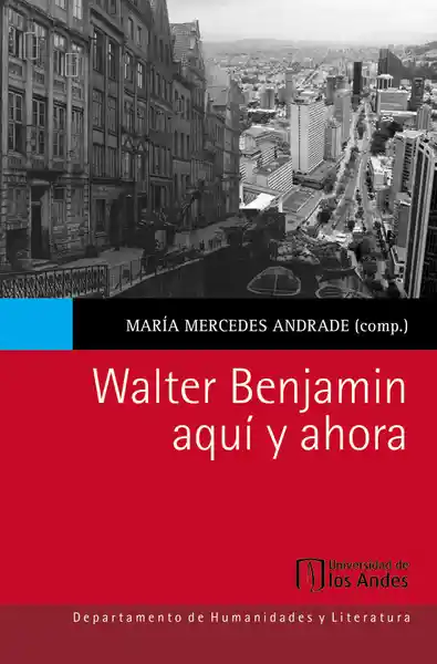 Walter Benjamin Aquí y Ahora - María Mercedes Andrade