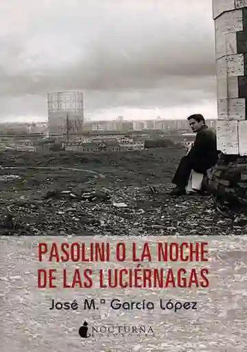 Pasolini o la Noche de Las Luciérnagas - José M García López