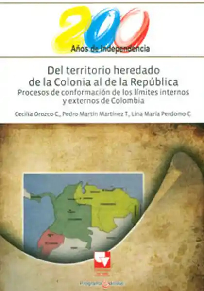 Del territorio heredado de la Colonia al de la República. Procesos de conformación de los límites internos y externos de Colombia