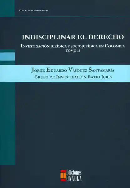 Indisciplinar el derecho: investigación jurídica y sociojurídica en Colombia. Tomo II