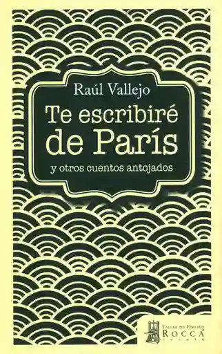 Te Escribiré de París - Raúl Vallejo