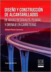 Diseño y construcción de alcantarillados de aguas residuales, pluvial y drenajes en carreteras. 2ª  Edición