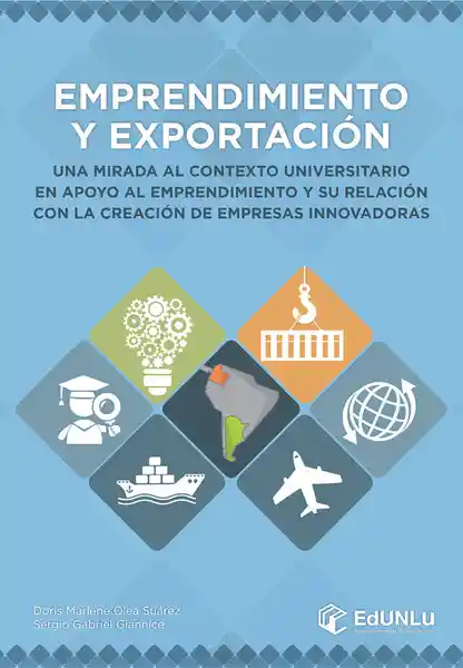 Emprendimiento Y Exportacion; Una Mirada Al Contexto Universitario En Apoyo Al Emprendimiento Y Su Relacion Con La Creacion De Empresas Innovadoras