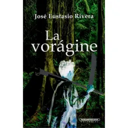 La Vorágine - Rivera José Eustasio